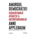 Amurgul democratiei. Seducatoarea atractie a autoritarismului - Anne Applebaum