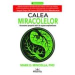 Calea Miracolelor. Accesarea propriei stari de Superconstientizare - Mark D. Mincolla