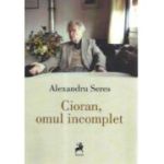 Cioran, omul incomplet - Alexandru Seres