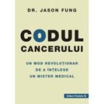 Codul cancerului. Un mod revolutionar de a intelege un mister medical - Jason Fung