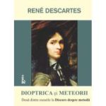 Dioptrica si Meteorii. Eseuri la Discurs despre metoda - Rene Descartes