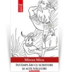 Intamplari cu scriitori si alte naluciri - Mircea Micu