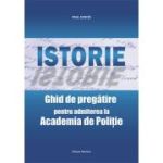 Istorie. Ghid de pregatire pentru admiterea la Academia de Politie. Editia 2021 - Paul Didita