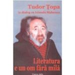 Literatura e un om fara mila - Tudor Topa, Iolanda Malamen