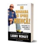 Nu degeaba ii spune munca! Succesul e o vina care-ti apartine - Larry Winget