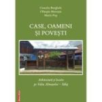 Case, oameni si povesti. Arhitectura si locuire pe Valea Almasului, Salaj - Camelia Burghele, Olimpia Muresan, Marin Pop