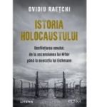 Istoria Holocaustului. Desfiintarea omului: de la ascensiunea lui Hitler pana la executia lui Eichmann - Ovidiu Raetchi