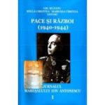 Pace si razboi (1940-1944). Jurnalul maresalului Ion Antonescu, vol. 1 - Gheorghe Buzatu, Marusia Cirstea, Stela Cheptea