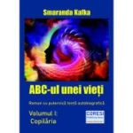 ABC-ul unei vieti. Volumul I. Copilaria - Smaranda Kafka