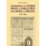 Contributii la istoria presei si publicitatii din Arges si Muscel (1877 - 1989) - Elena Popescu