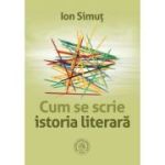 Cum se scrie istoria literara - Ion Simut