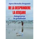 De la desprindere la atasare. Integrarea in gradinita - Agnes Remalia Dragomir