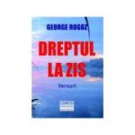 Dreptul la zis. Versuri - George Rogoz