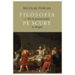 Filosofia pe scurt Vol. 1. De la presocratici la Hegel - Nicolae Turcan