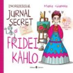 Incredibilul jurnal secret al Fridei Kahlo - Maria Gianola