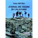 Jurnal de trairi in calatorii. Volumul I - Ioan Bucsa