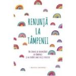 Renunta la tampenii. Un jurnal al renuntarii la tampenii si al crearii unei vieti fericite - Monica Sweeney