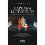 Capcana lui Tucidide. Mai pot evita Statele Unite si China razboiul? - Graham Allison