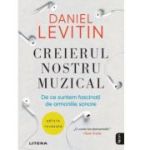 Creierul nostru muzical. De ce suntem fascinati de armoniile sonore - Daniel J. Levitin