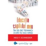 Educatia copilului meu in 25 de tehnici (care nu dau gres) - Meg Schneider