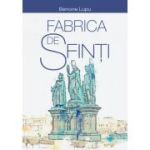 Fabrica de sfinti - Corneliu Benone Lupu