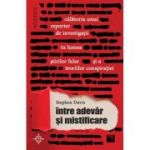 Intre adevar si mistificare. Calatoria unui reporter de investigatii in lumea stirilor false si a teoriilor conspiratiei - Stephen Davis