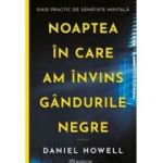 Noaptea in care am invins gandurile negre - Daniel Howell