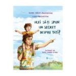 Vrei sa-ti spun un secret despre tati? - Ioana Chicet-Macoveiciuc