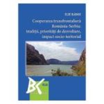 Cooperarea transfrontaliera Romania-Serbia: Traditii, prioritati de dezvoltare, impact socio-teritorial - Ilie Radoi