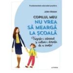 Copilul meu nu vrea sa mearga la scoala. Trezeste-i interesul si cultiva-i dorinta de a invata! - Julien Masson