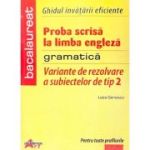 Bacalaureat Limba Engleza. Variante de rezolvare a subiectelor de tip II. Ghidul invatarii eficiente. Gramatica - Luiza Gervescu