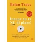 Incepe cu ce nu-ti place - Brian Tracy