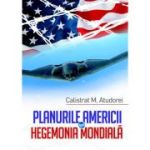 Planurile Americii pentru hegemonia mondiala - Calistrat M. Atudorei