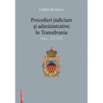 Proceduri judiciare si administrative in Transilvania, secolul 18 - Catalin Bichescu