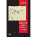 Strategia: Logica razboiului si a pacii - Edward N. Luttwak