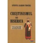 Crestinismul sau Biserica - Ilarion Troiski