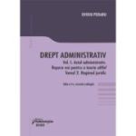 Drept administrativ. Vol. I. Actul administrativ (I). Repere pentru o teorie altfel. Tomul II. Regimul juridic - Ovidiu Podaru