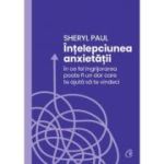 Intelepciunea anxietatii - Sheryl Paul