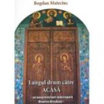 Lungul drum catre Acasa - Bogdan Mateciuc