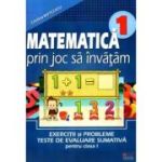 Matematica prin joc sa invatam. Exercitii si probleme, teste de evaluare sumativa pentru clasa I﻿ - Cristina Botezatu