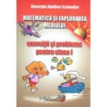 Matematica si explorarea mediului. Exercitii si probleme pentru clasa 1 - Gheorghe A. Schneider