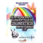 Sa invatam rapid elementele de geometrie pentru clasele 1-4 Probleme de tip grila - Gheorghe Adalbert Schneider