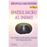 Spatiul sacru al inimii. Calatorie catre marele mister din inima noastra - Drunvalo Melchizedek