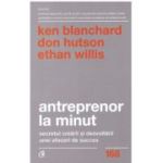 Antreprenor la minut. Secretul crearii si dezvoltarii unei afaceri de succes. Editia a doua - Ken Blanchard, Don Hutson, Ethan Willis