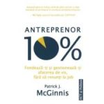 Antreprenor 10%. Fondeaza-ti si gestioneaza-ti afacerea de vis, fara sa renunti la job - Patrick J. McGinnis