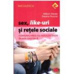 Sex, Like-uri si retele sociale. Comunicarea cu adolescentii in era digitala - Deana Puccio, Allison Havey