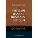 Sistemul bancar romanesc din Cluj. De la Marea Unire la Marea Criza Economica - Septimiu Moga