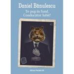 Te pup in fund, Conducator Iubit! - Daniel Banulescu