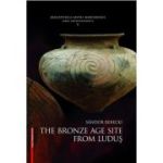 The Bronze Age from Ludus - Sándor Berecki