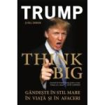 THINK BIG! Gandeste in Stil Mare in Viata si in Afaceri - Donald Trump